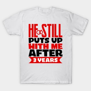 He Still Puts Up With Me After Three Years T-Shirt